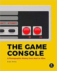 The Game Console: A Photographic History from Atari to Xbox (No Starch Press 2018)