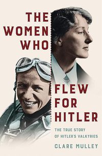 The Women Who Flew for Hitler (St. Martin's Press 2017)
