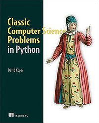 Classic Computer Science Problems in Python (Manning Publications 2019)