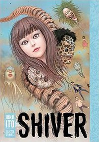 Shiver: Junji Ito Selected Stories (Viz Media, Subs. of Shogakukan Inc 2017)