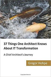 37 Things One Architect Knows About IT Transformation (CreateSpace Independent Publishing Platform 2016)