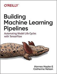 Building Machine Learning Pipelines (O'Reilly Media, Inc. 2020)