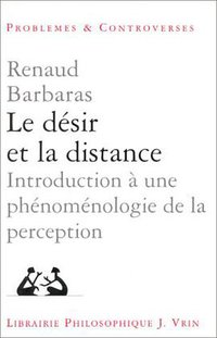 Le désir et la distance. Introduction à une phénoménologie de la perception (Vrin 1999)