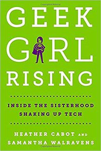 Geek Girl Rising: Inside the Sisterhood Shaking Up Tech (St. Martin's Press 2017)