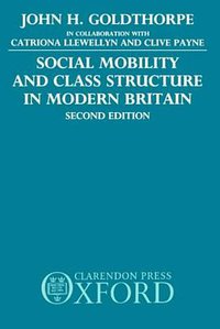Social Mobility and Class Structure in Modern Britain (Oxford University Press, USA 1987)