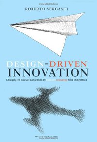 Design Driven Innovation (Harvard Business Press 2009)