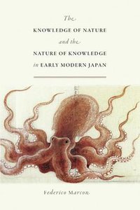 The Knowledge of Nature and the Nature of Knowledge in Early Modern Japan (The University Of Chicago Press 2017)