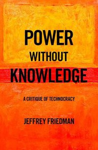 Power Without Knowledge: A Critique of Technocracy