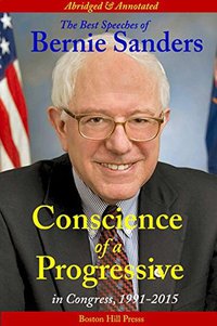 Conscience of a Progressive: The Best Speeches of Bernie Sanders, In Congress, 1991-2015, Abridged and Annotated. Illustrated.