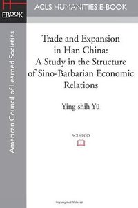 Trade and Expansion in Han China (ACLS Humanities E-Book 2013)