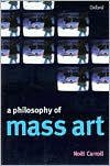 A Philosophy of Mass Art (Oxford University Press 1998)