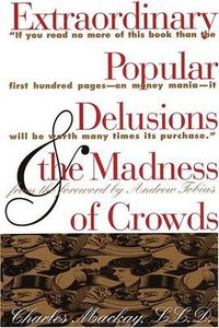 Extraordinary Popular Delusions & the Madness of Crowds (Three Rivers Press 1995)