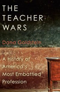 The Teacher Wars: A History of America's Most Embattled Profession (Doubleday 2014)