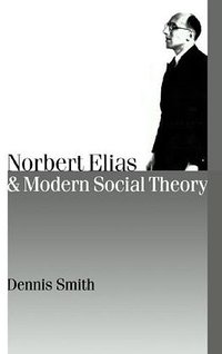 Norbert Elias and Modern Social Theory (SAGE Publications Ltd 2001)