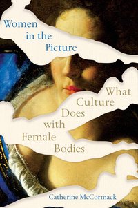 Women in the Picture: What Culture Does with Female Bodies (W. W. Norton  Company 2021)