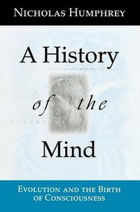 A History of the Mind: Evolution and the Birth of Consciousness