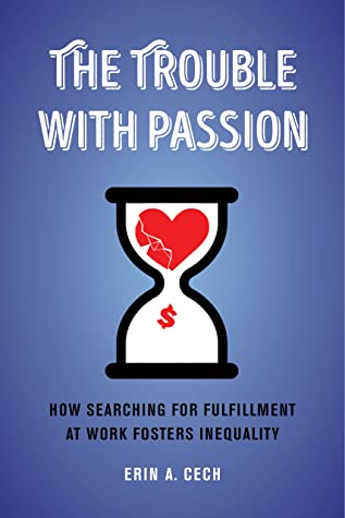 The Trouble with Passion: How Searching for Fulfillment at Work Fosters Inequality