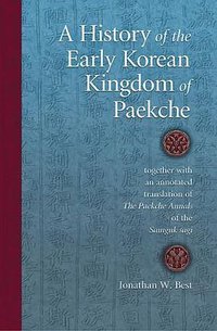 A History of the Early Korean Kingdom of Paekche, Together with an Annotated Translation of the Paekche Annals of the Samguk Sagi