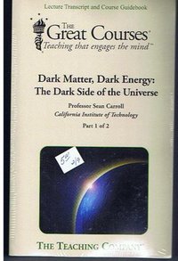 NOT A BOOK: Dark Matter, Dark Energy: The Dark Side of the Universe, Lecture Transcript and Course Guidebook (The Great Courses, Part 1 and Part 2)