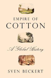 Empire of Cotton: A Global History (Knopf 2014)