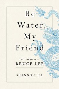 Be Water, My Friend (Flatiron Books 2021)