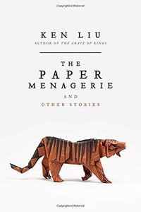 The Paper Menagerie and Other Stories (Saga Press 2016)