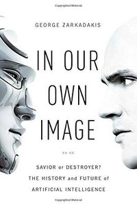 In Our Own Image: Savior or Destroyer? The History and Future of Artificial Intelligence (Pegasus 2016)