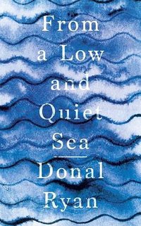 From a Low and Quiet Sea (Doubleday 2018)
