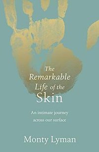 The Remarkable Life of the Skin (Bantam Press 2018)
