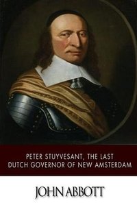 Peter Stuyvesant, the Last Dutch Governor of New Amsterdam