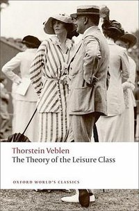The Theory of the Leisure Class (Oxford University Press 2009)