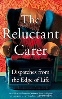 The Reluctant Carer (‎ Picador 2022)