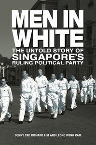 Men in White The Untold Story of Singapore's Rulling Political Party (Marshall Cavendish 2009)
