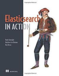 Elasticsearch in Action (Manning Publications 2015)