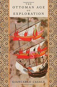 The Ottoman Age of Exploration (Oxford University Press 2010)