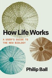 How Life Works (University of Chicago Press 2023)