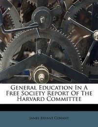 General Education in a Free Society Report of the Harvard Committee (2011)