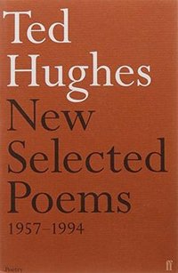 Ted Hughes - New Selected Poems 1957-1994 (Faber & Faber 1995)