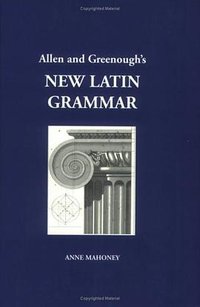 Allen and Greenough's New Latin Grammar (Focus Publishing/R. Pullins Company 2001)