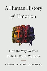 A Human History of Emotion (Little, Brown Spark 2021)