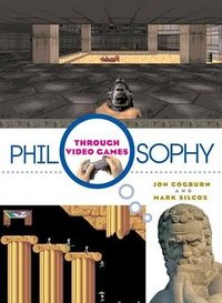Philosophy Through Video Games (Routledge 2008)