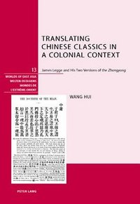 Translating Chinese Classics  in a Colonial Context (Worlds of East Asia / Welten Ostasiens/ Mondes De L'extreme-Orient)