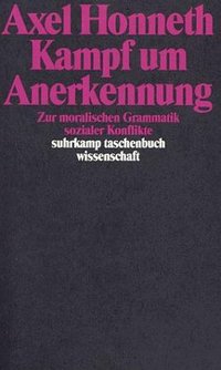 Kampf um Anerkennung. Zur moralischen Grammatik sozialer Konflikte. (Suhrkamp 1994)
