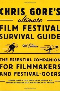 Chris Gore's Ultimate Film Festival Survival Guide Fouth Edition