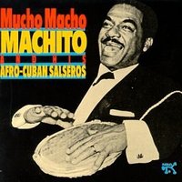 Mucho Macho: Machito & His Afro-Cuban Salseros