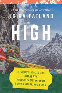 High: A Journey Across the Himalaya, Through Pakistan, India, Bhutan, Nepal, and China (Pegasus Books 2023)
