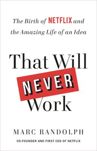 That Will Never Work: The Birth of Netflix and the Amazing Life of an Idea (Little, Brown and Company 2019)