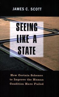 Seeing like a State: How Certain Schemes to Improve the Human Condition Have Failed (Yale University Press 1998)