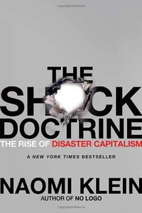 The Shock Doctrine: The Rise of Disaster Capitalism (Metropolitan Books 2007)