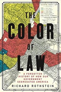 The Color of Law: A Forgotten History of How Our Government Segregated America (Liveright 2017)